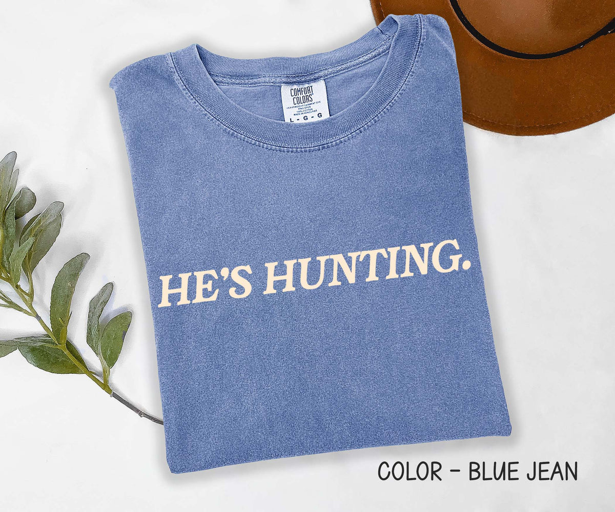 He's Hunting Comfort Colors Shirt