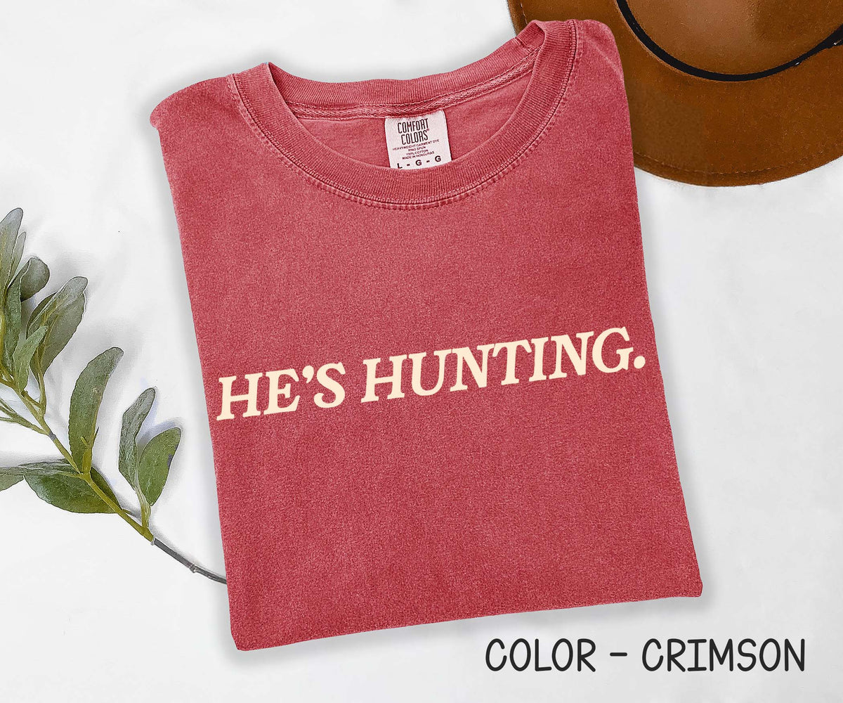 He's Hunting Comfort Colors Shirt