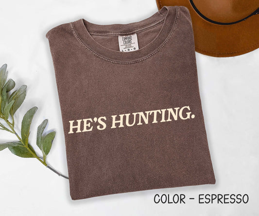 He's Hunting Comfort Colors Shirt
