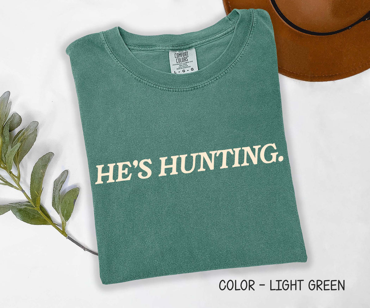 He's Hunting Comfort Colors Shirt