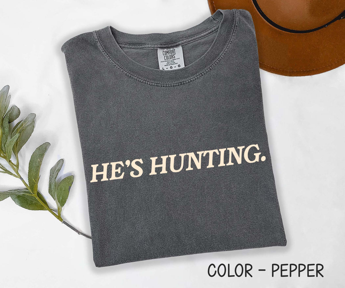 He's Hunting Comfort Colors Shirt