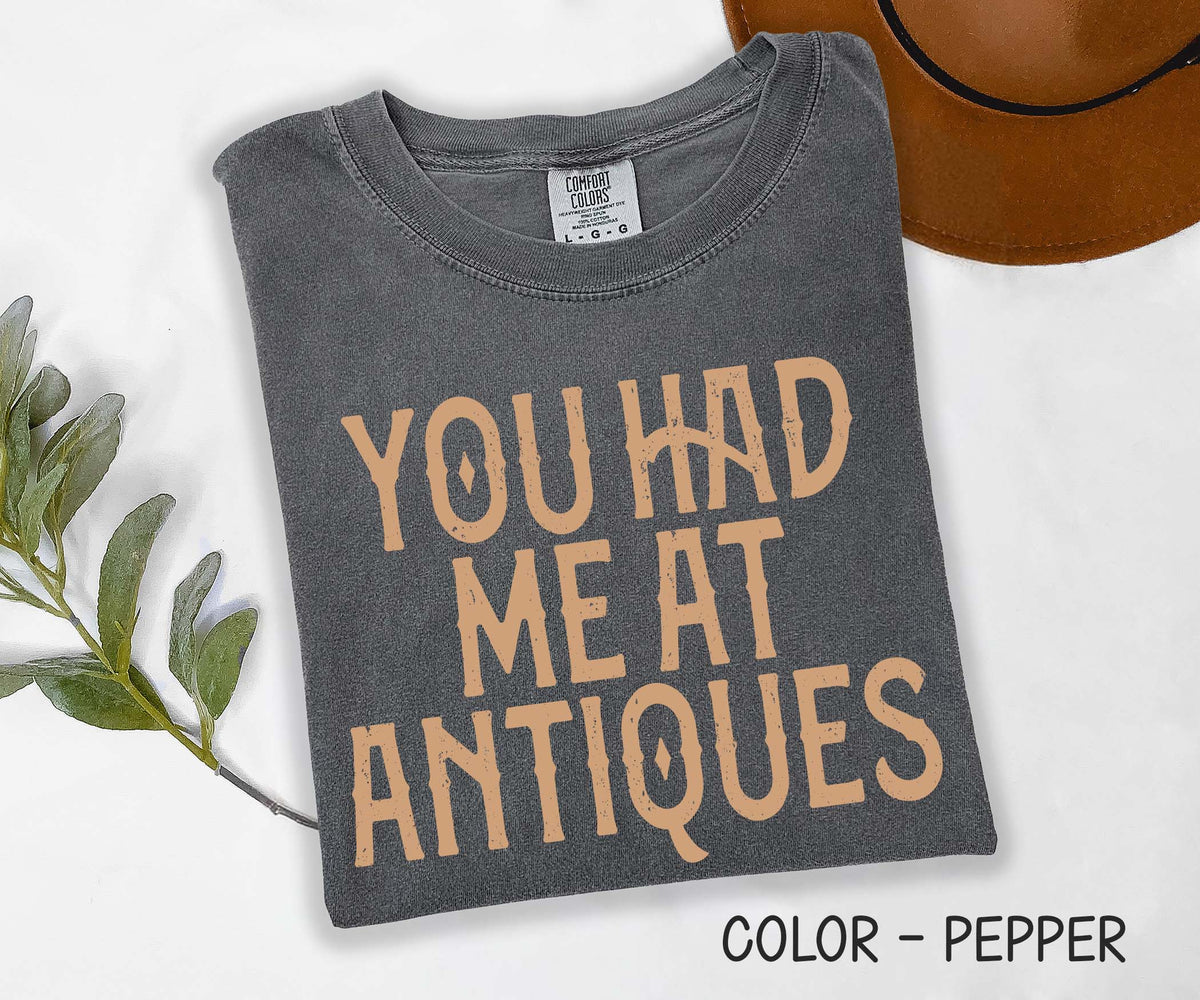 You Had me at Antiques Comfort Colors Shirt